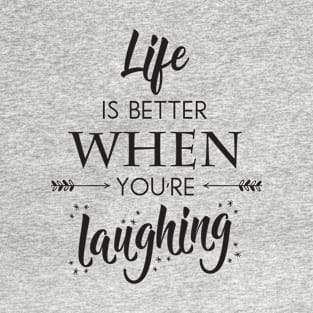 Life is better when you're laughing T-Shirt